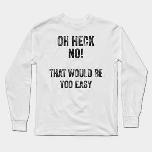 That Would Be Too Easy Long Sleeve T-Shirt